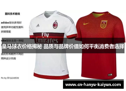 皇马球衣价格揭秘 品质与品牌价值如何平衡消费者选择