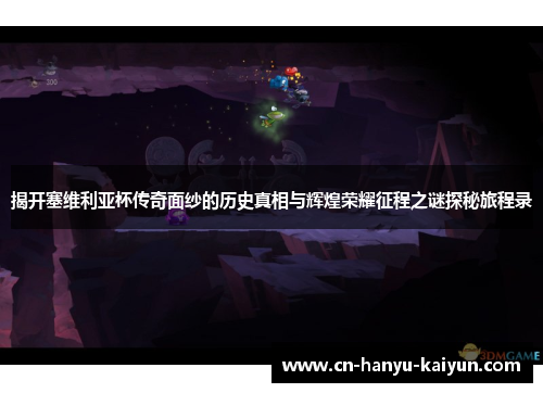 揭开塞维利亚杯传奇面纱的历史真相与辉煌荣耀征程之谜探秘旅程录