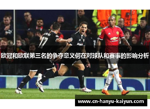 欧冠和欧联第三名的争夺意义何在对球队和赛事的影响分析