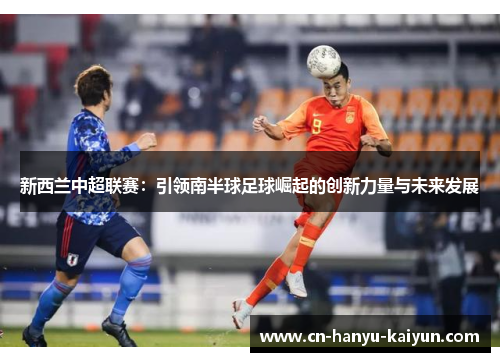 新西兰中超联赛：引领南半球足球崛起的创新力量与未来发展