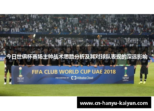 今日世俱杯赛场主帅战术思路分析及其对球队表现的深远影响