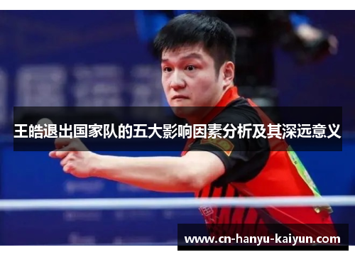 王皓退出国家队的五大影响因素分析及其深远意义