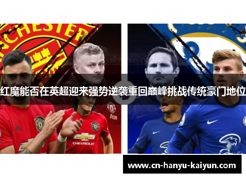 红魔能否在英超迎来强势逆袭重回巅峰挑战传统豪门地位